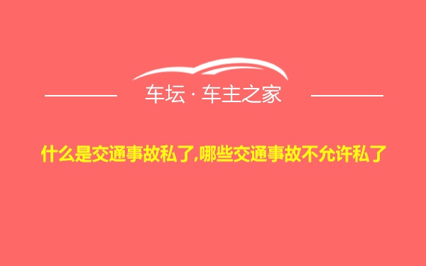 什么是交通事故私了,哪些交通事故不允许私了