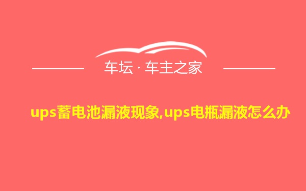 ups蓄电池漏液现象,ups电瓶漏液怎么办