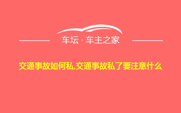 交通事故如何私,交通事故私了要注意什么