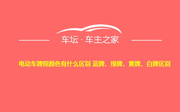 电动车牌照颜色有什么区别 蓝牌、绿牌、黄牌、白牌区别