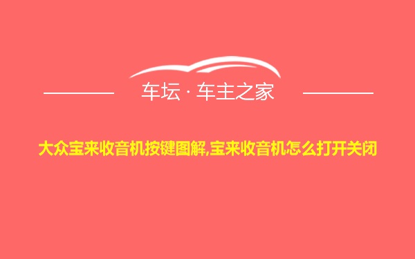 大众宝来收音机按键图解,宝来收音机怎么打开关闭