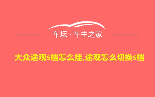 大众途观s档怎么挂,途观怎么切换s档