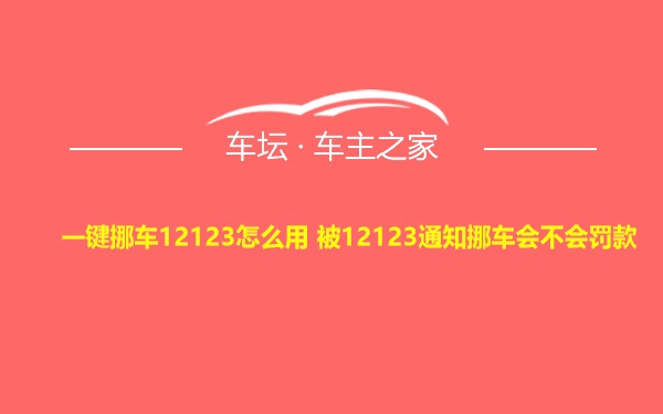 一键挪车12123怎么用 被12123通知挪车会不会罚款