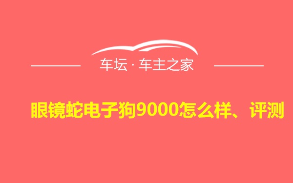 眼镜蛇电子狗9000怎么样、评测