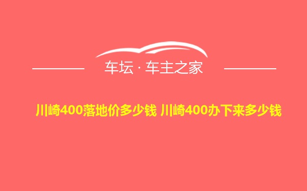 川崎400落地价多少钱 川崎400办下来多少钱