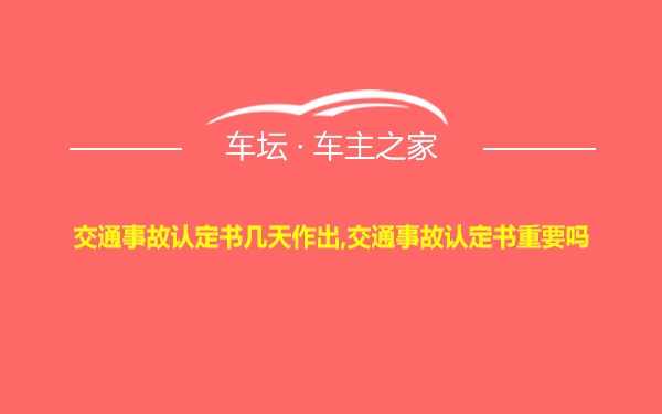 交通事故认定书几天作出,交通事故认定书重要吗