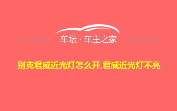 别克君威近光灯怎么开,君威近光灯不亮