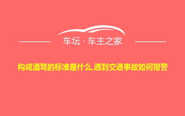 构成酒驾的标准是什么,遇到交通事故如何报警