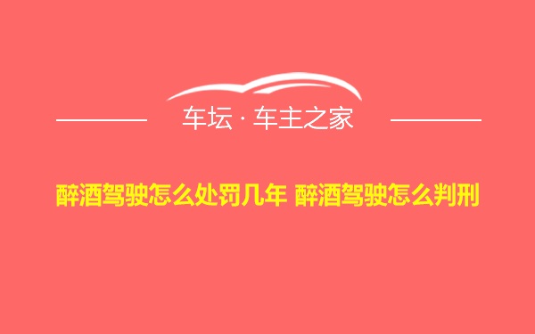 醉酒驾驶怎么处罚几年 醉酒驾驶怎么判刑