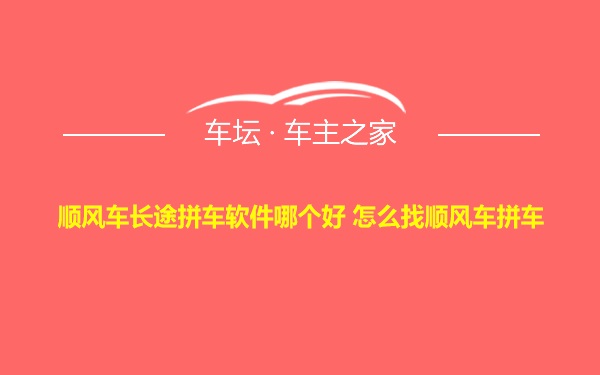 顺风车长途拼车软件哪个好 怎么找顺风车拼车