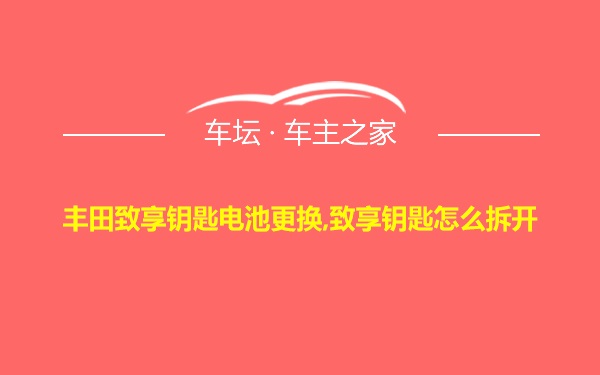 丰田致享钥匙电池更换,致享钥匙怎么拆开