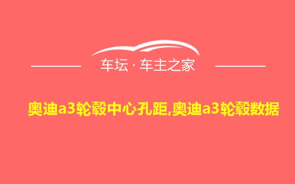 奥迪a3轮毂中心孔距,奥迪a3轮毂数据