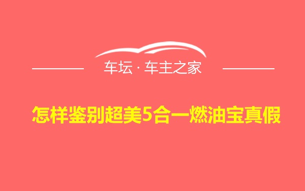 怎样鉴别超美5合一燃油宝真假