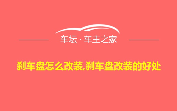 刹车盘怎么改装,刹车盘改装的好处