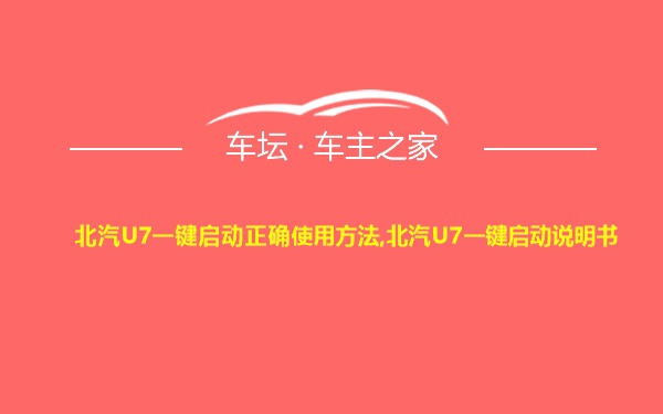 北汽U7一键启动正确使用方法,北汽U7一键启动说明书