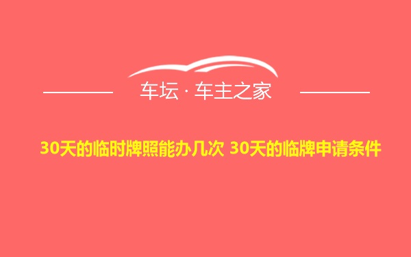 30天的临时牌照能办几次 30天的临牌申请条件