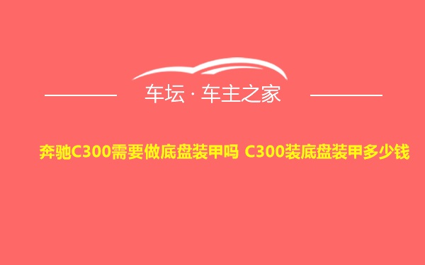 奔驰C300需要做底盘装甲吗 C300装底盘装甲多少钱