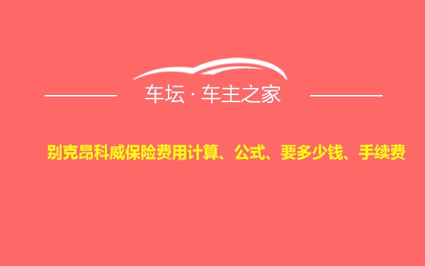 别克昂科威保险费用计算、公式、要多少钱、手续费