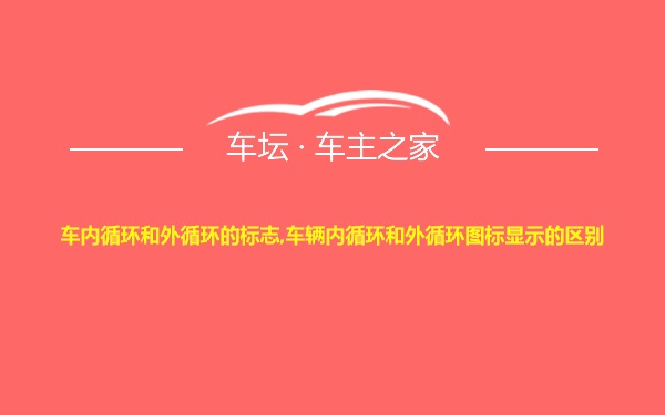 车内循环和外循环的标志,车辆内循环和外循环图标显示的区别