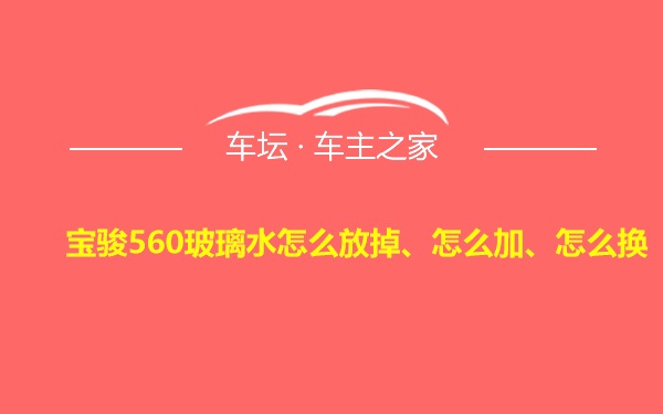 宝骏560玻璃水怎么放掉、怎么加、怎么换