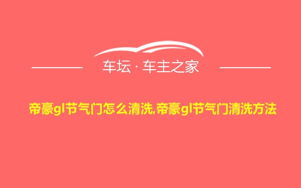 帝豪gl节气门怎么清洗,帝豪gl节气门清洗方法