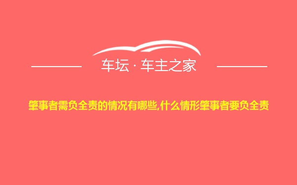 肇事者需负全责的情况有哪些,什么情形肇事者要负全责