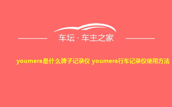 youmera是什么牌子记录仪 youmera行车记录仪使用方法