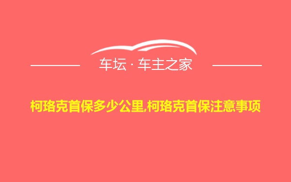 柯珞克首保多少公里,柯珞克首保注意事项