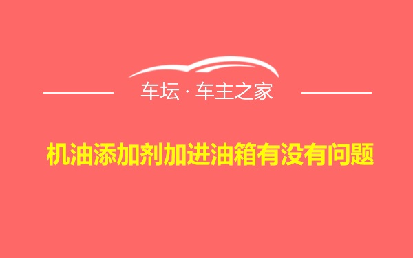 机油添加剂加进油箱有没有问题