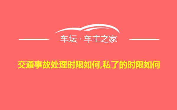 交通事故处理时限如何,私了的时限如何