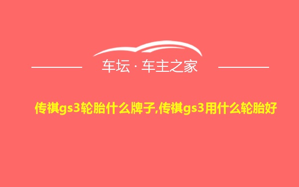 传祺gs3轮胎什么牌子,传祺gs3用什么轮胎好