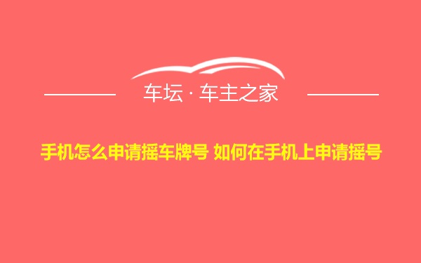 手机怎么申请摇车牌号 如何在手机上申请摇号