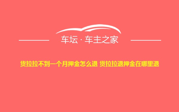 货拉拉不到一个月押金怎么退 货拉拉退押金在哪里退