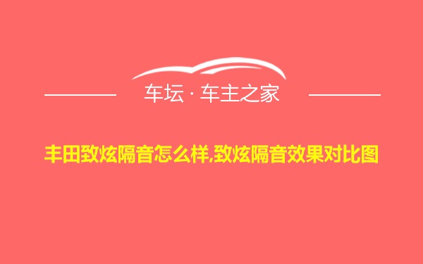 丰田致炫隔音怎么样,致炫隔音效果对比图