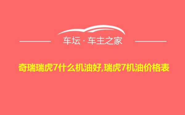 奇瑞瑞虎7什么机油好,瑞虎7机油价格表