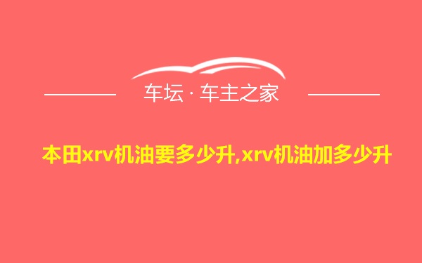 本田xrv机油要多少升,xrv机油加多少升