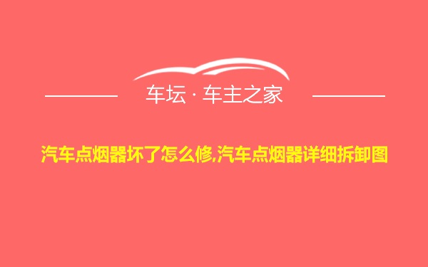 汽车点烟器坏了怎么修,汽车点烟器详细拆卸图