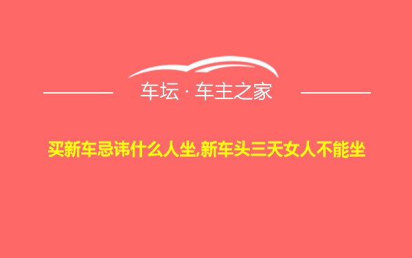 买新车忌讳什么人坐,新车头三天女人不能坐