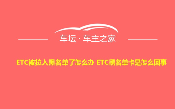 ETC被拉入黑名单了怎么办 ETC黑名单卡是怎么回事