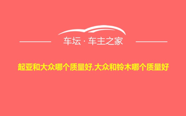 起亚和大众哪个质量好,大众和铃木哪个质量好