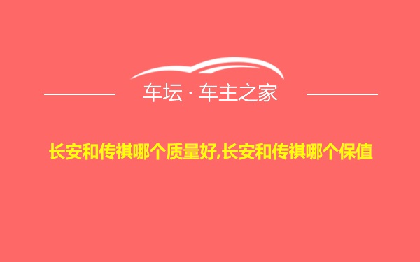 长安和传祺哪个质量好,长安和传祺哪个保值