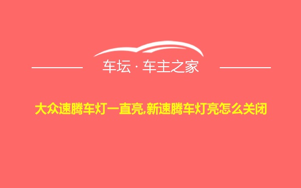 大众速腾车灯一直亮,新速腾车灯亮怎么关闭