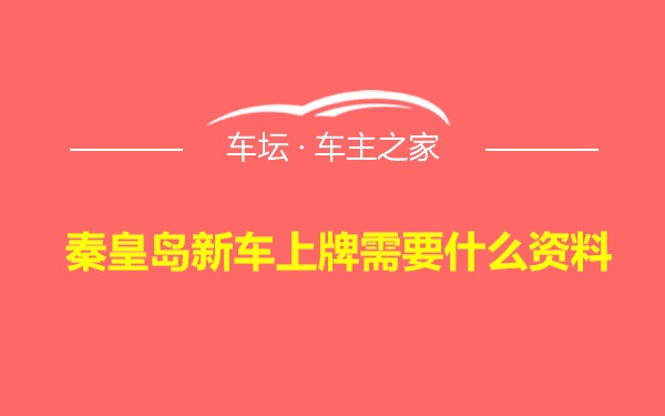 秦皇岛新车上牌需要什么资料