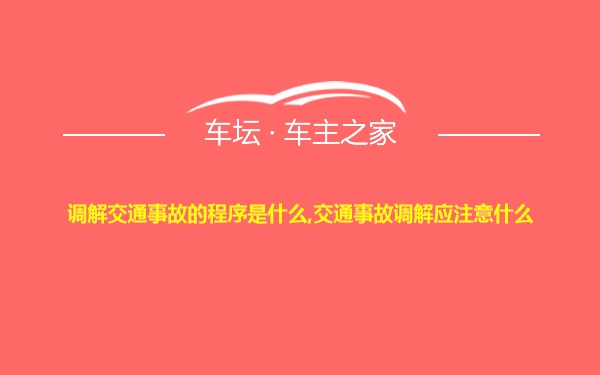 调解交通事故的程序是什么,交通事故调解应注意什么