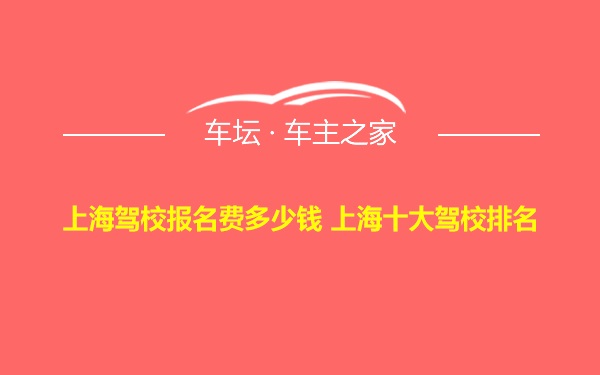 上海驾校报名费多少钱 上海十大驾校排名