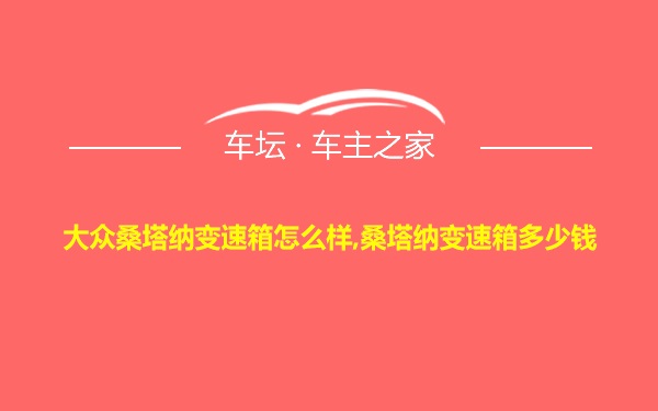 大众桑塔纳变速箱怎么样,桑塔纳变速箱多少钱