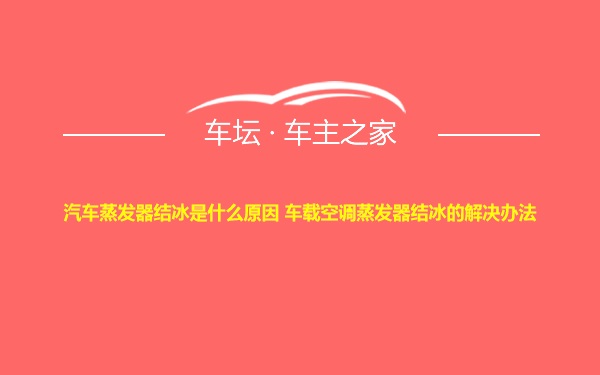 汽车蒸发器结冰是什么原因 车载空调蒸发器结冰的解决办法