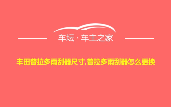 丰田普拉多雨刮器尺寸,普拉多雨刮器怎么更换