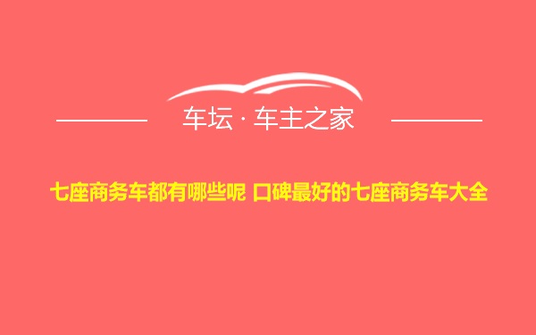 七座商务车都有哪些呢 口碑最好的七座商务车大全