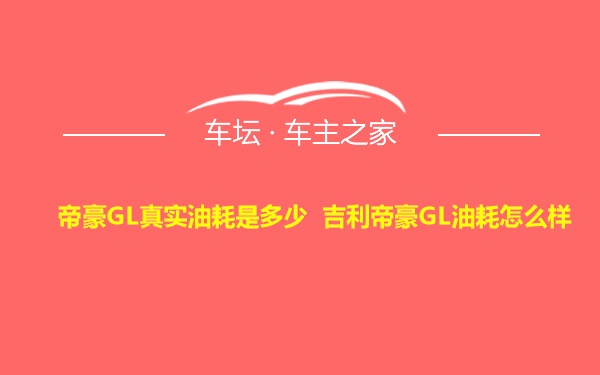 帝豪GL真实油耗是多少 吉利帝豪GL油耗怎么样